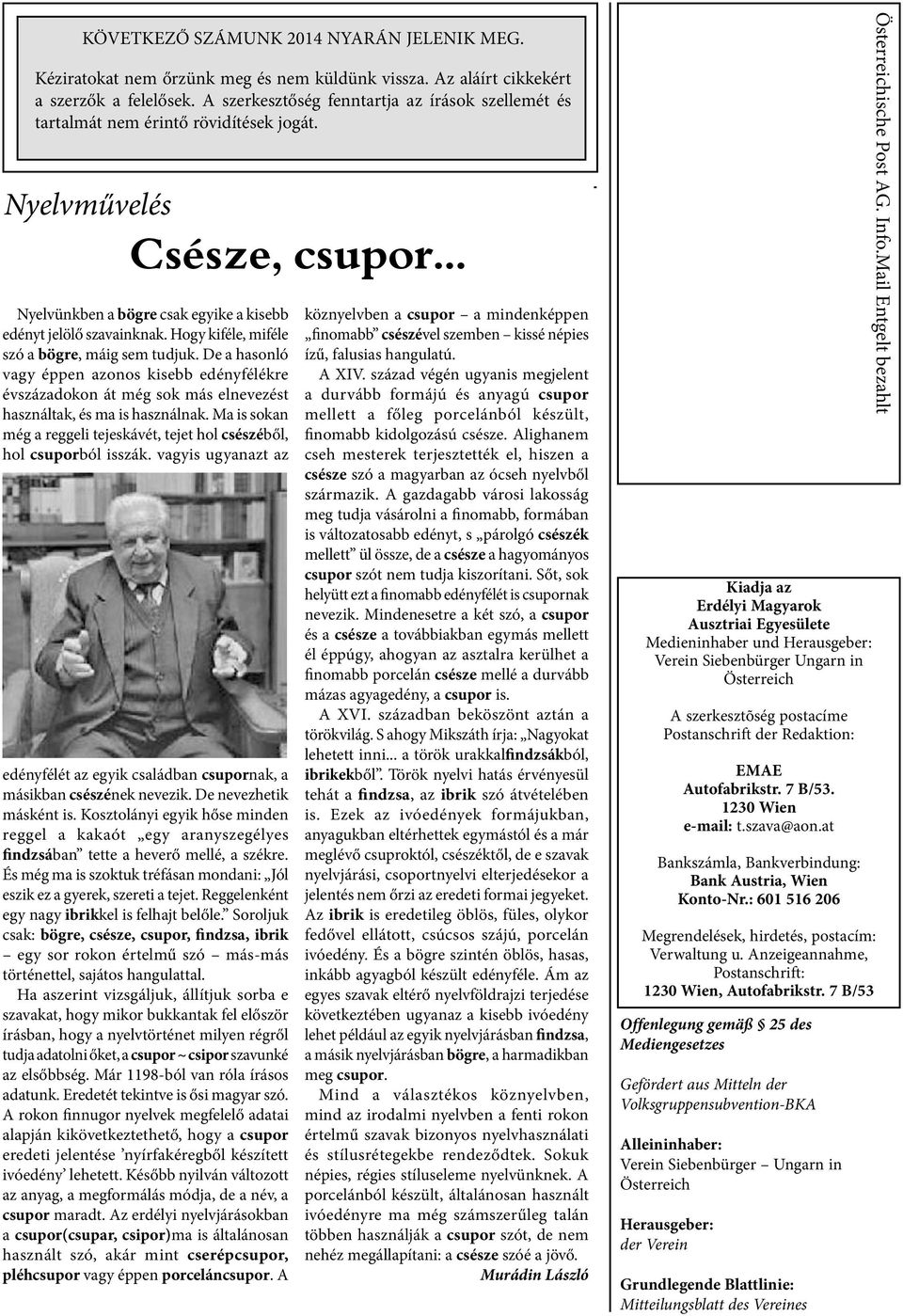 Hogy kiféle, miféle szó a bögre, máig sem tudjuk. De a hasonló vagy éppen azonos kisebb edényfélékre évszázadokon át még sok más elnevezést használtak, és ma is használnak.