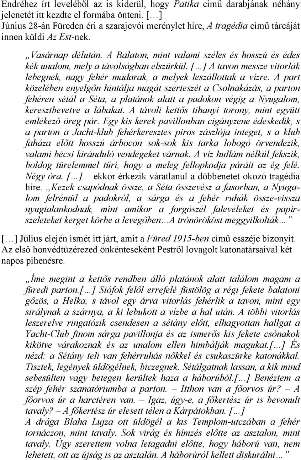 A Balaton, mint valami széles és hosszú és édes kék unalom, mely a távolságban elszürkül. [ ] A tavon messze vitorlák lebegnek, nagy fehér madarak, a melyek leszállottak a vízre.