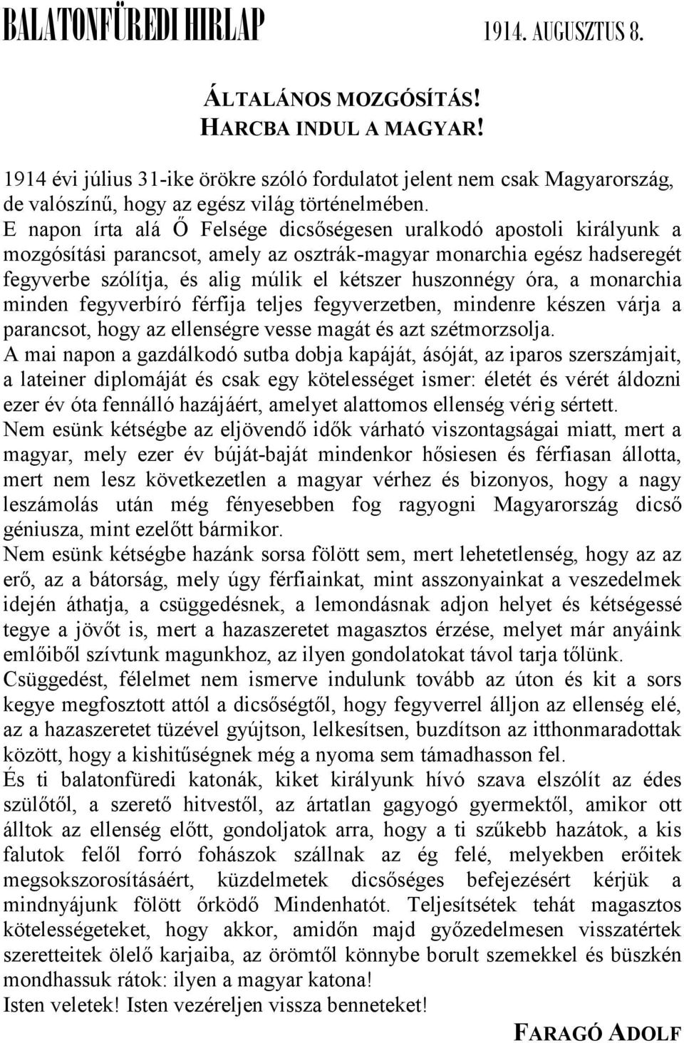 E napon írta alá Ő Felsége dicsőségesen uralkodó apostoli királyunk a mozgósítási parancsot, amely az osztrák-magyar monarchia egész hadseregét fegyverbe szólítja, és alig múlik el kétszer huszonnégy