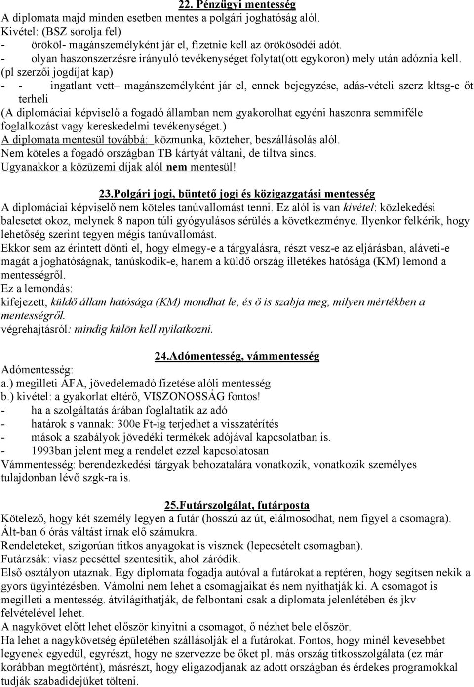 (pl szerzői jogdíjat kap) - - ingatlant vett magánszemélyként jár el, ennek bejegyzése, adás-vételi szerz kltsg-e őt terheli (A diplomáciai képviselő a fogadó államban nem gyakorolhat egyéni haszonra