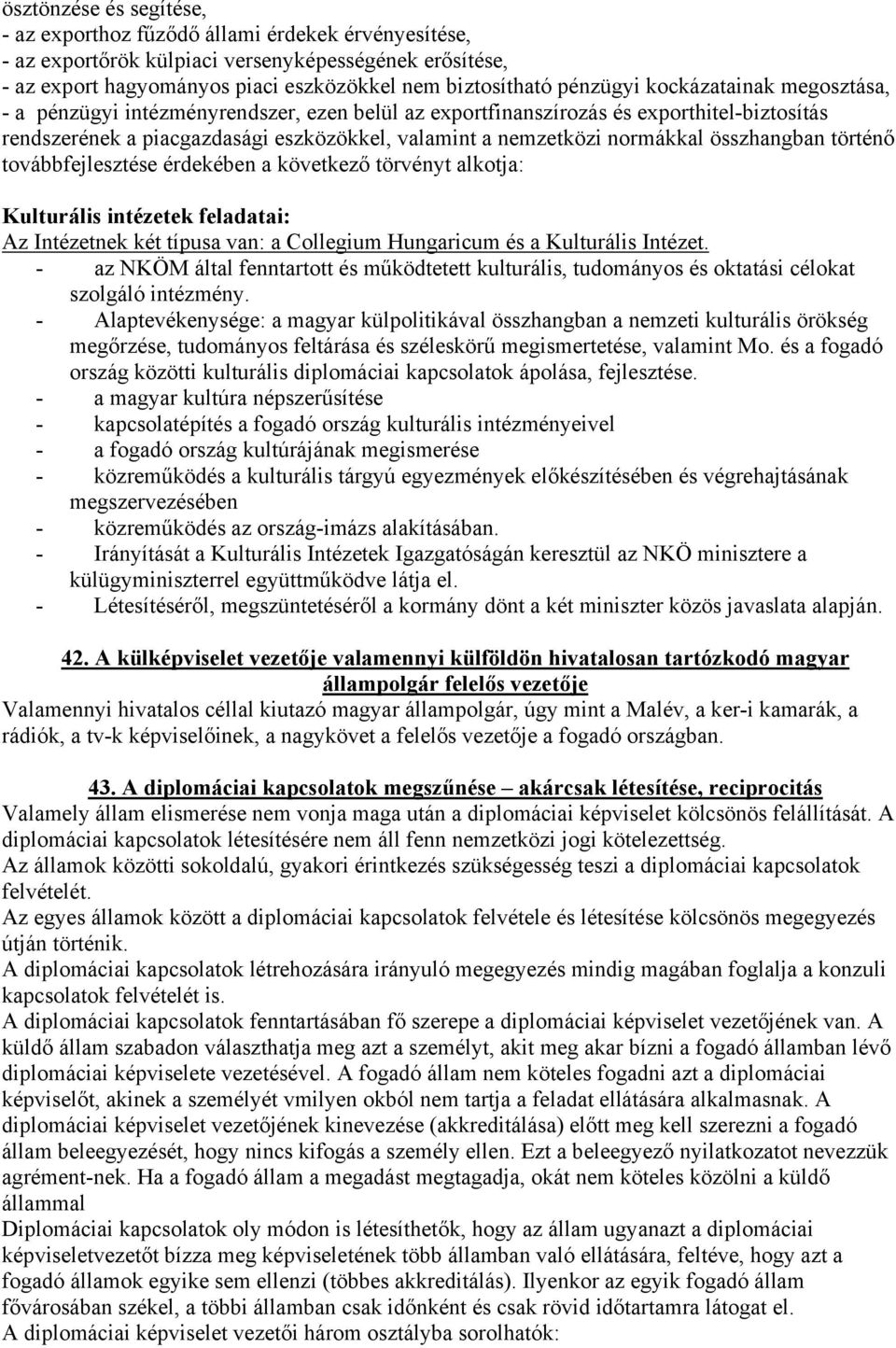 összhangban történő továbbfejlesztése érdekében a következő törvényt alkotja: Kulturális intézetek feladatai: Az Intézetnek két típusa van: a Collegium Hungaricum és a Kulturális Intézet.