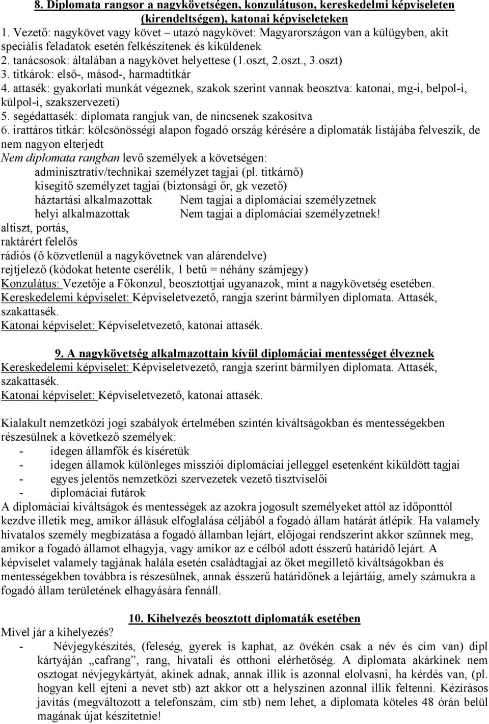 oszt., 3.oszt) 3. titkárok: első-, másod-, harmadtitkár 4. attasék: gyakorlati munkát végeznek, szakok szerint vannak beosztva: katonai, mg-i, belpol-i, külpol-i, szakszervezeti) 5.