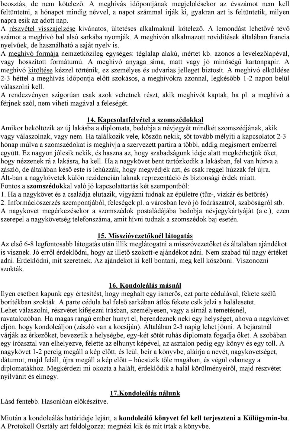 A részvétel visszajelzése kívánatos, ültetéses alkalmaknál kötelező. A lemondást lehetővé tévő számot a meghívó bal alsó sarkába nyomják.