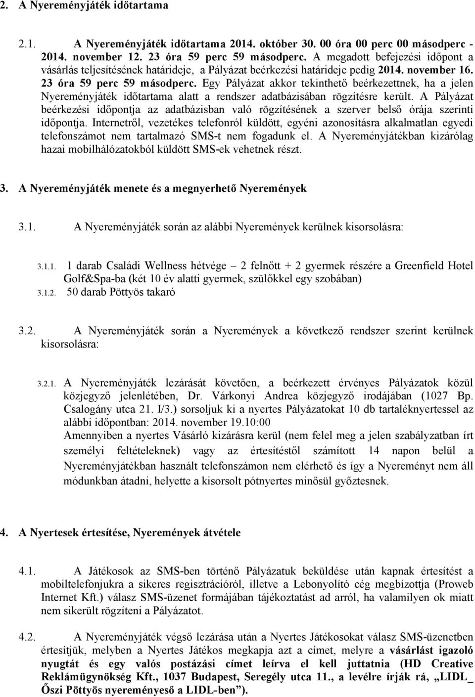 Egy Pályázat akkor tekinthető beérkezettnek, ha a jelen Nyereményjáték időtartama alatt a rendszer adatbázisában rögzítésre került.