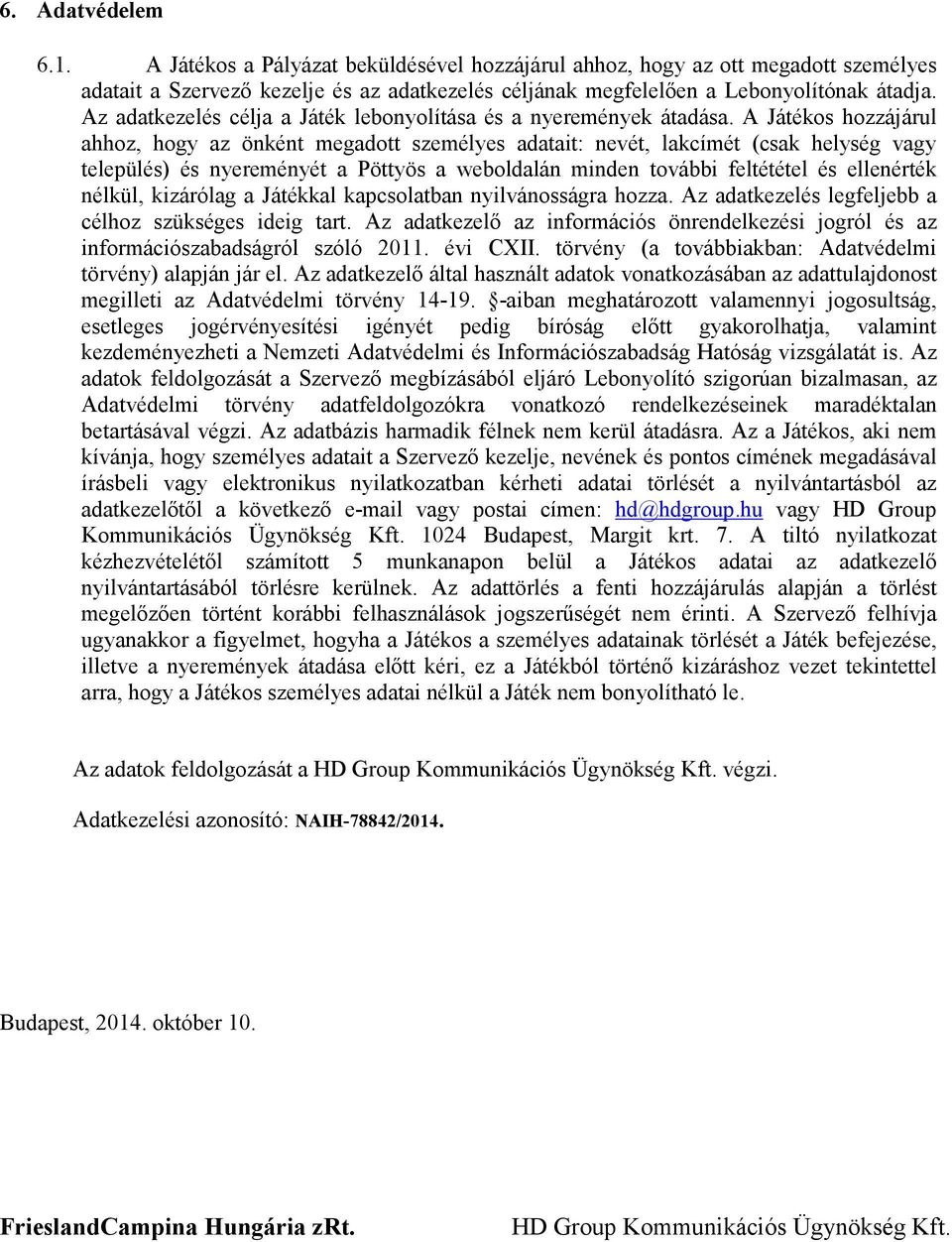 A Játékos hozzájárul ahhoz, hogy az önként megadott személyes adatait: nevét, lakcímét (csak helység vagy település) és nyereményét a Pöttyös a weboldalán minden további feltététel és ellenérték