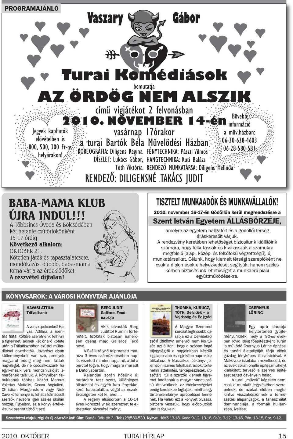 NOVEMBER 14-én vasárnap 17órakor aturaibartókbélaművelődésiházban FÉNYTECHNIKA: Pászti Vilmos HANGTECHNIKA: Kuti Balázs RENDEZŐ MUNKATÁRSA: Diligens Melinda RENDEZŐ: DILIGENSNÉ TAKÁCS JUDIT Bővebb