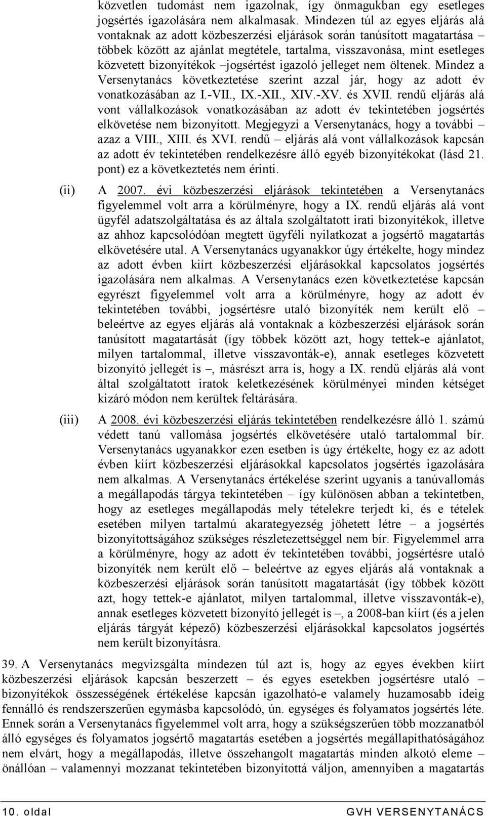 bizonyítékok jogsértést igazoló jelleget nem öltenek. Mindez a Versenytanács következtetése szerint azzal jár, hogy az adott év vonatkozásában az I.-VII., IX.-XII., XIV.-XV. és XVII.