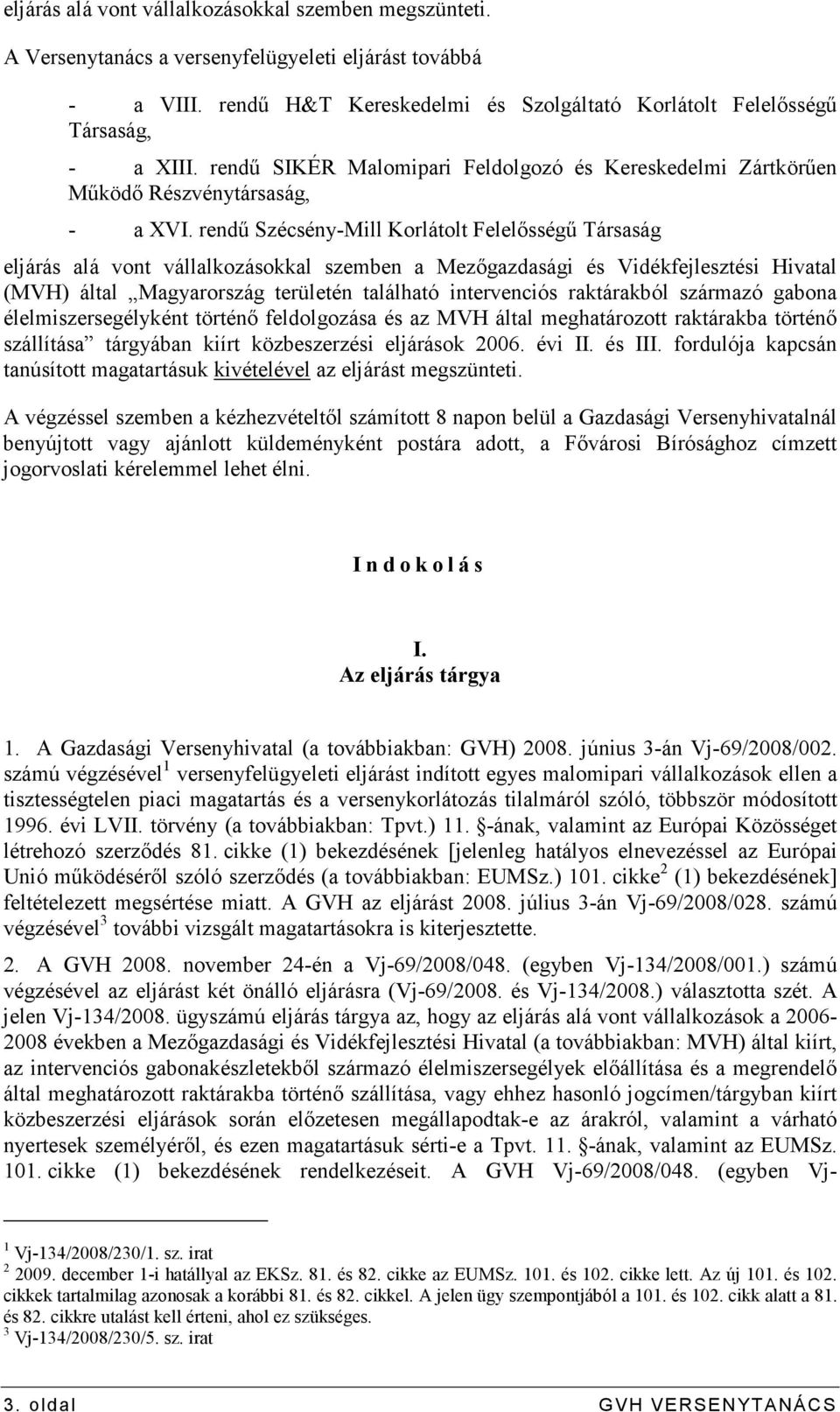 rendő Szécsény-Mill Korlátolt Felelısségő Társaság eljárás alá vont vállalkozásokkal szemben a Mezıgazdasági és Vidékfejlesztési Hivatal (MVH) által Magyarország területén található intervenciós