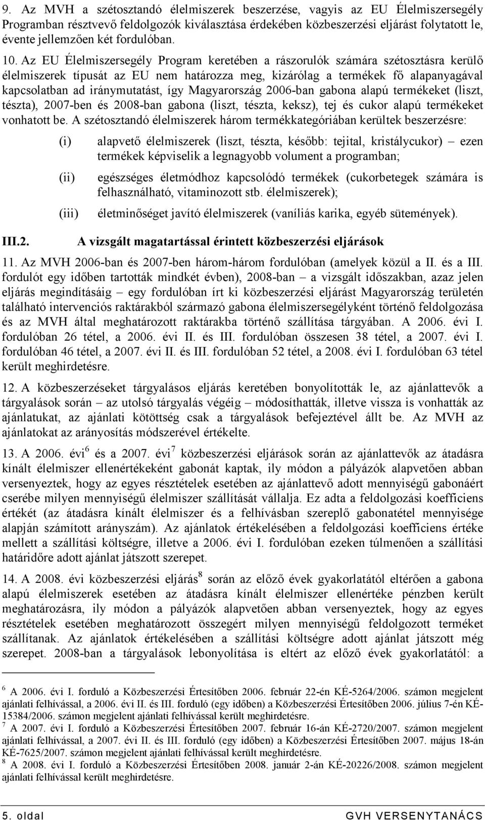 Az EU Élelmiszersegély Program keretében a rászorulók számára szétosztásra kerülı élelmiszerek típusát az EU nem határozza meg, kizárólag a termékek fı alapanyagával kapcsolatban ad iránymutatást,