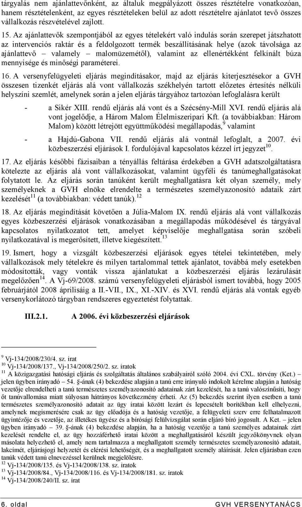 Az ajánlattevık szempontjából az egyes tételekért való indulás során szerepet játszhatott az intervenciós raktár és a feldolgozott termék beszállításának helye (azok távolsága az ajánlattevı valamely