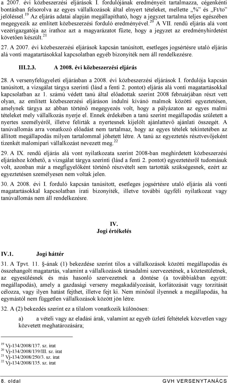 rendő eljárás alá vont vezérigazgatója az irathoz azt a magyarázatot főzte, hogy a jegyzet az eredményhirdetést követıen készült. 21 27. A 2007.