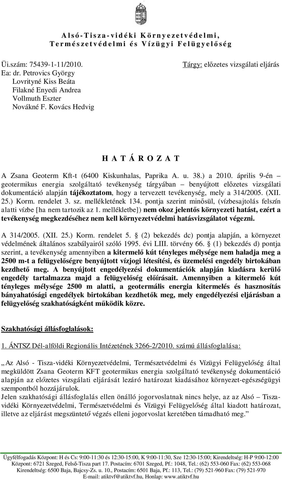 április 9-én geotermikus energia szolgáltató tevékenység tárgyában benyújtott el zetes vizsgálati dokumentáció alapján tájékoztatom, hogy a tervezett tevékenység, mely a 314/2005. (XII. 25.) Korm.