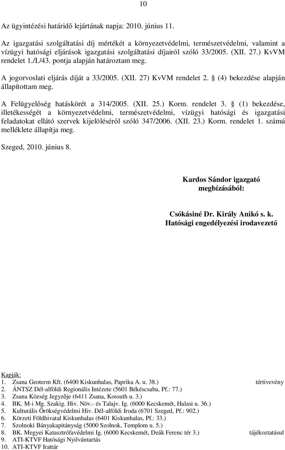 pontja alapján határoztam meg. A jogorvoslati eljárás díját a 33/2005. (XII. 27) KvVM rendelet 2. (4) bekezdése alapján állapítottam meg. A Felügyel ség hatáskörét a 314/2005. (XII. 25.) Korm.