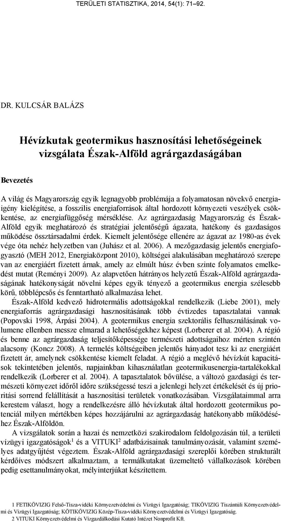 Az agrárgazdaság Magyarország és Észak- Alföld egyik meghatározó és stratégiai jelentőségű ágazata, hatékony és gazdaságos működése össztársadalmi érdek.