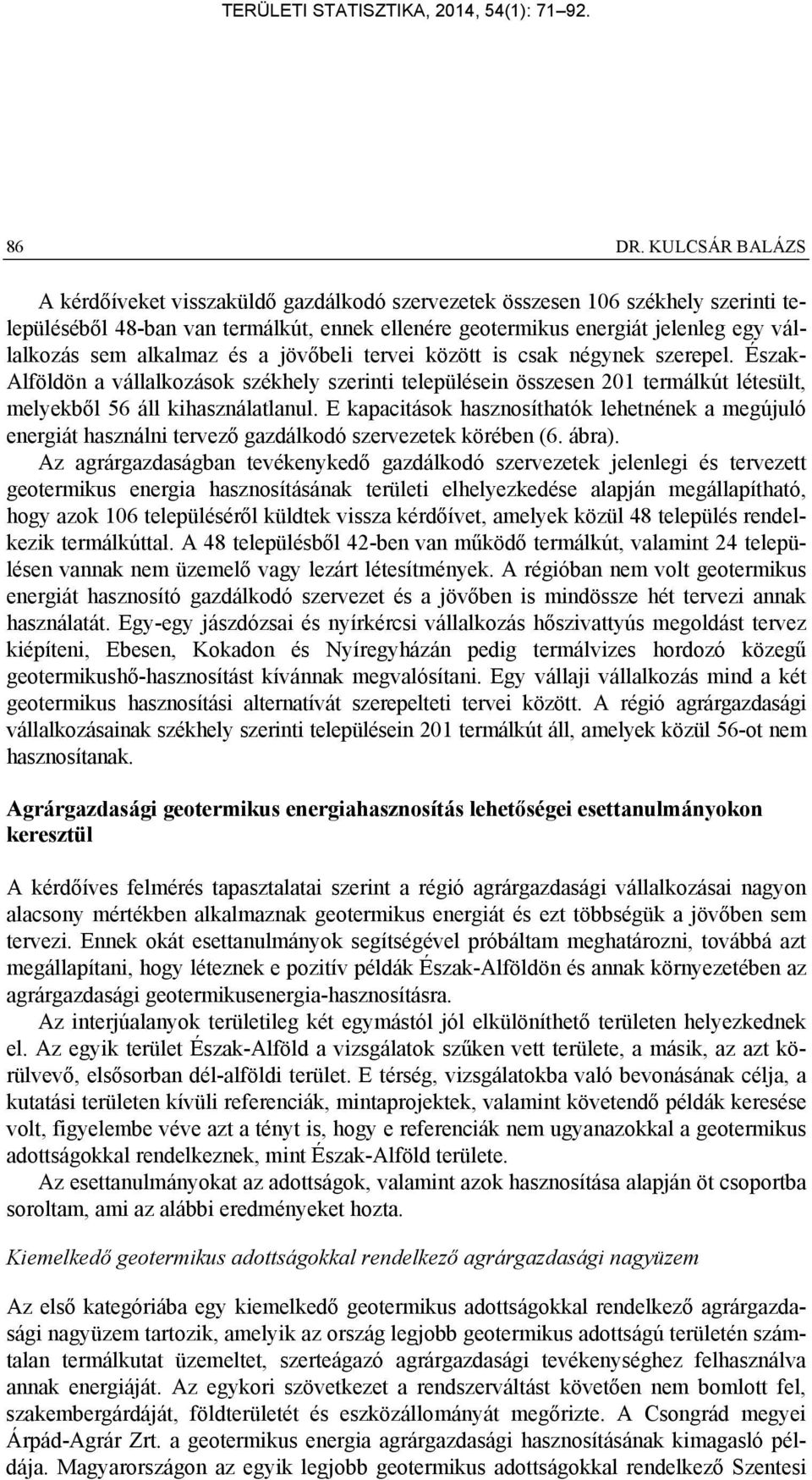 alkalmaz és a jövőbeli tervei között is csak négynek szerepel. Észak- Alföldön a vállalkozások székhely szerinti településein összesen 201 termálkút létesült, melyekből 56 áll kihasználatlanul.