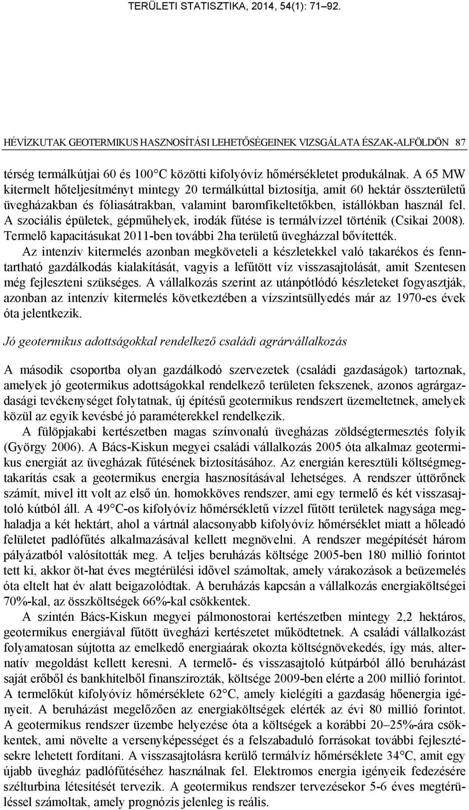 A szociális épületek, gépműhelyek, irodák fűtése is termálvízzel történik (Csikai 2008). Termelő kapacitásukat 2011-ben további 2ha területű üvegházzal bővítették.