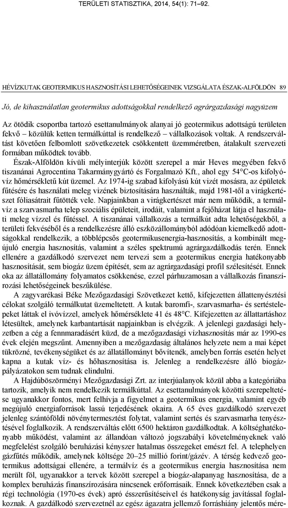 A rendszerváltást követően felbomlott szövetkezetek csökkentett üzemméretben, átalakult szervezeti formában működtek tovább.