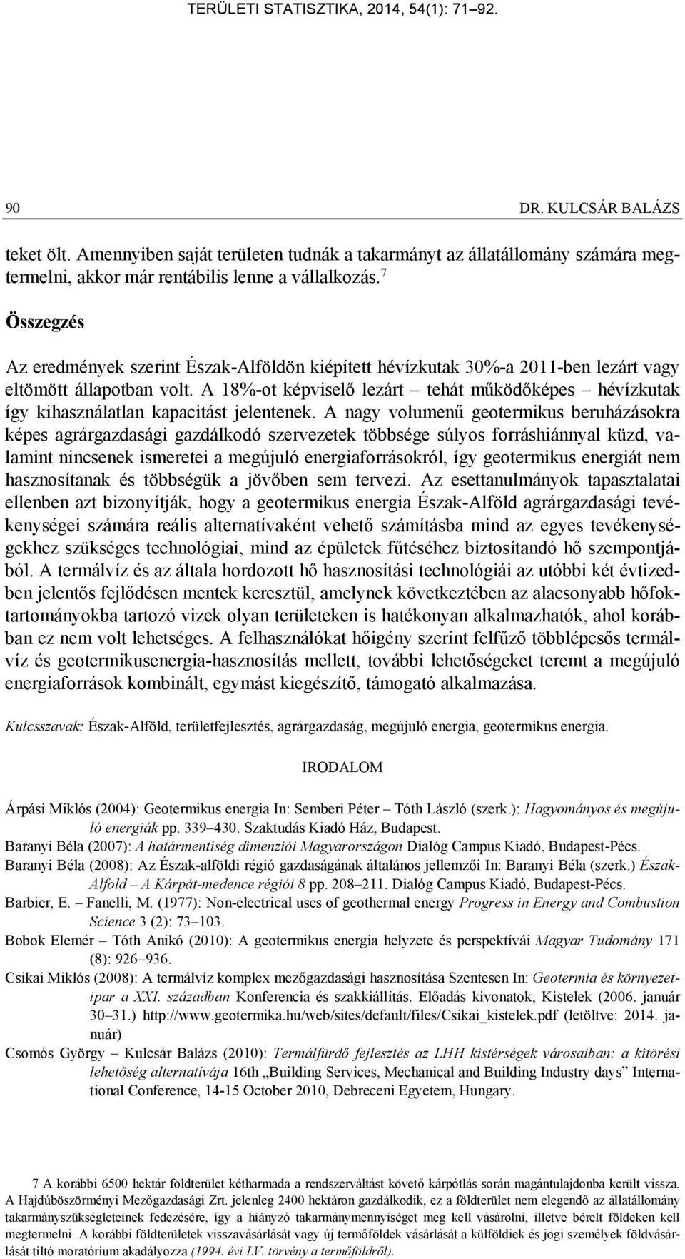 A 18%-ot képviselő lezárt tehát működőképes hévízkutak így kihasználatlan kapacitást jelentenek.