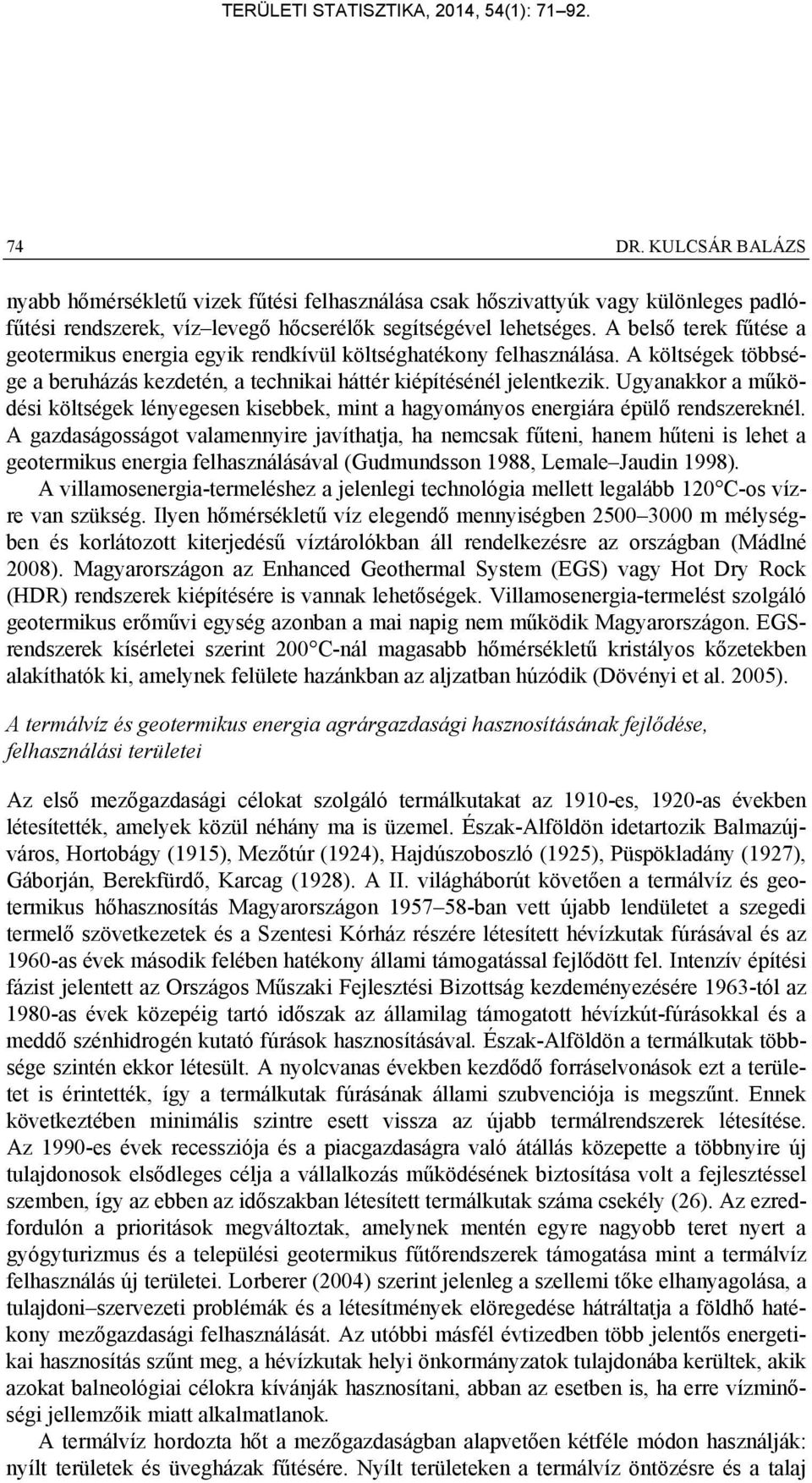 Ugyanakkor a működési költségek lényegesen kisebbek, mint a hagyományos energiára épülő rendszereknél.