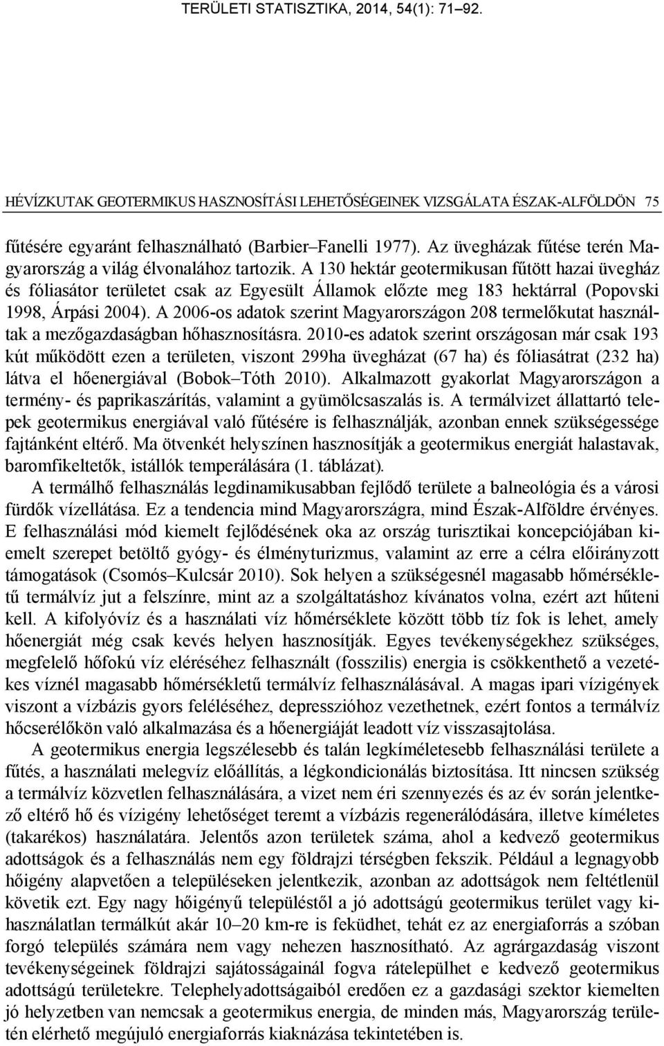 A 130 hektár geotermikusan fűtött hazai üvegház és fóliasátor területet csak az Egyesült Államok előzte meg 183 hektárral (Popovski 1998, Árpási 2004).