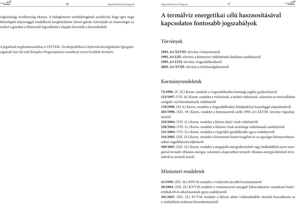 kivonták a használatból. A termálvíz energetikai célú hasznosításával kapcsolatos fontosabb jogszabályok A fogalmak meghatározásához a VÁTI Kht.