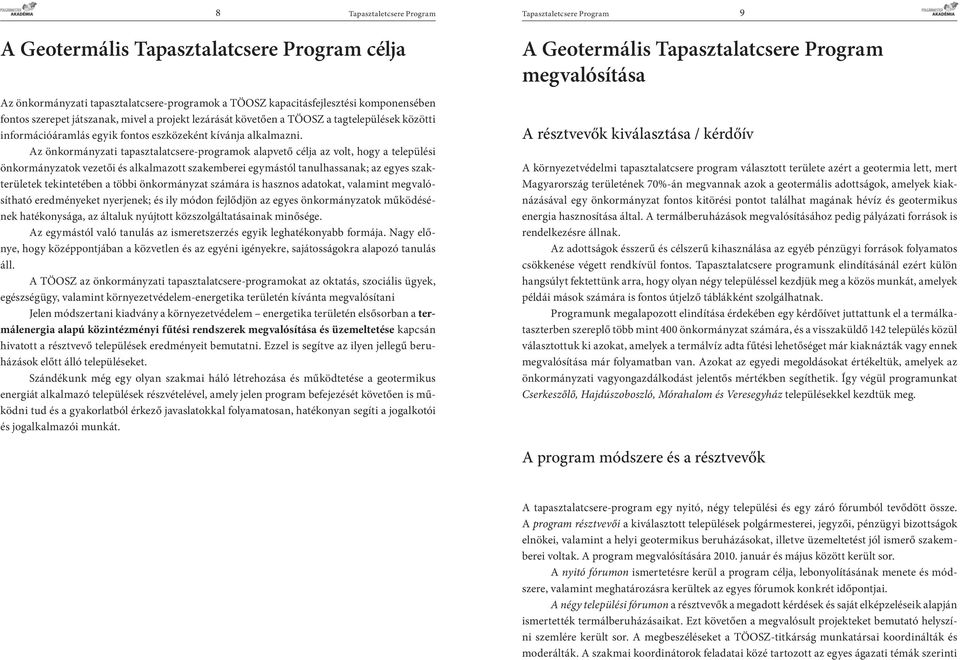 Az önkormányzati tapasztalatcsere-programok alapvető célja az volt, hogy a települési önkormányzatok vezetői és alkalmazott szakemberei egymástól tanulhassanak; az egyes szakterületek tekintetében a