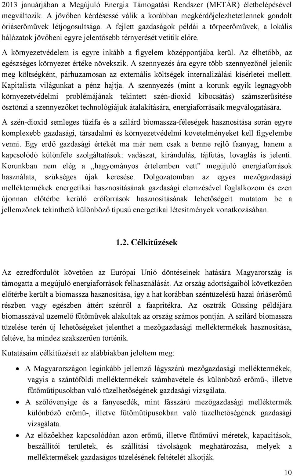 Az élhetıbb, az egészséges környezet értéke növekszik. A szennyezés ára egyre több szennyezınél jelenik meg költségként, párhuzamosan az externális költségek internalizálási kísérletei mellett.