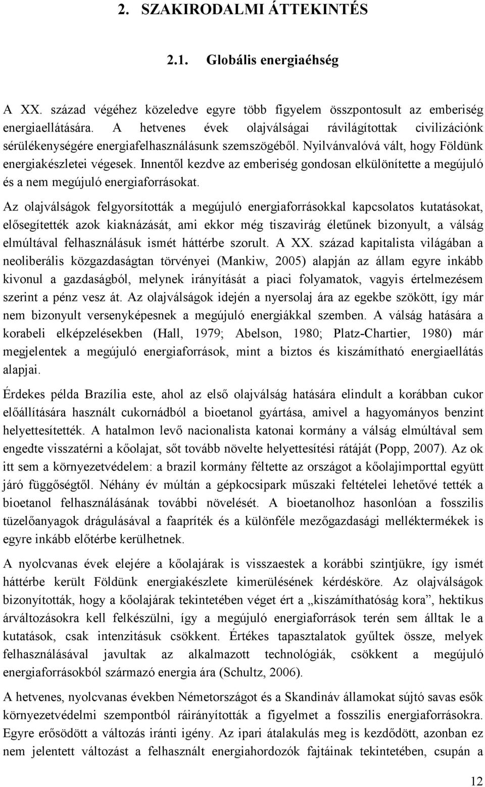 Innentıl kezdve az emberiség gondosan elkülönítette a megújuló és a nem megújuló energiaforrásokat.