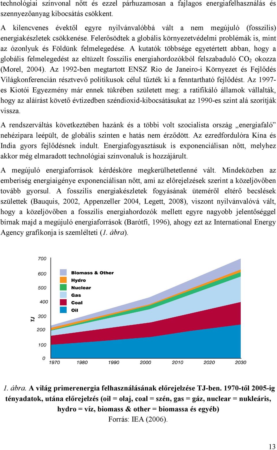 Felerısödtek a globális környezetvédelmi problémák is, mint az ózonlyuk és Földünk felmelegedése.