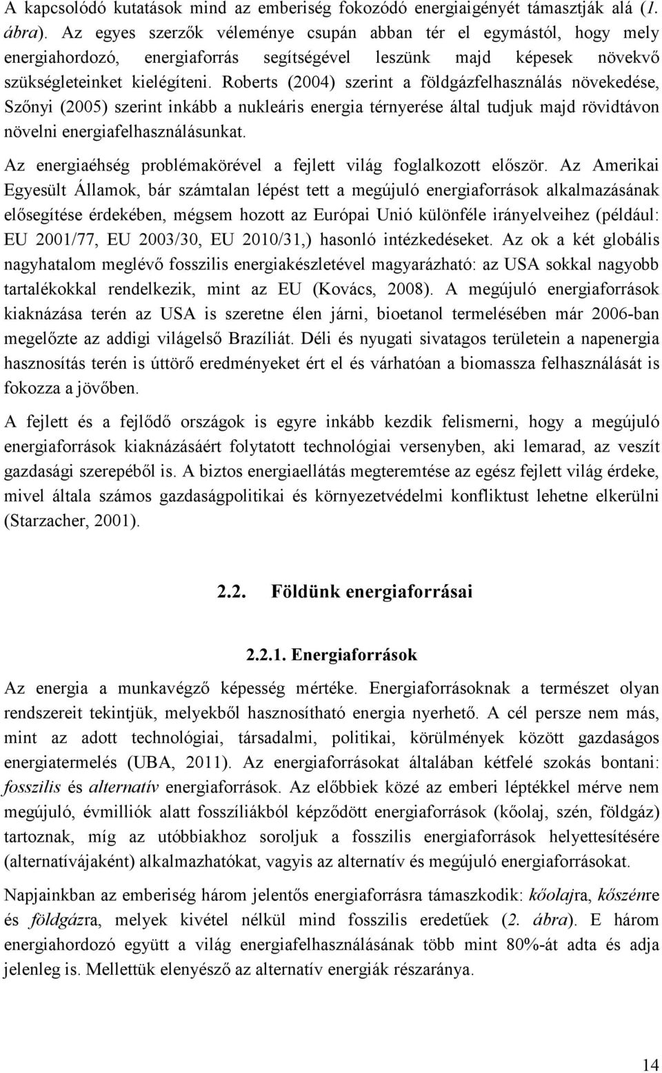 Roberts (2004) szerint a földgázfelhasználás növekedése, Szınyi (2005) szerint inkább a nukleáris energia térnyerése által tudjuk majd rövidtávon növelni energiafelhasználásunkat.