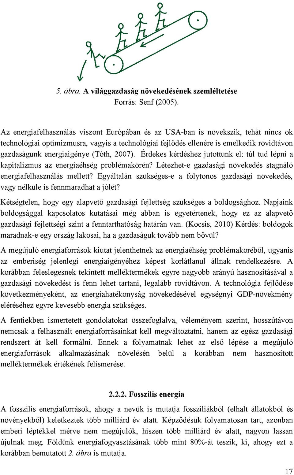 energiaigénye (Tóth, 2007). Érdekes kérdéshez jutottunk el: túl tud lépni a kapitalizmus az energiaéhség problémakörén? Létezhet-e gazdasági növekedés stagnáló energiafelhasználás mellett?