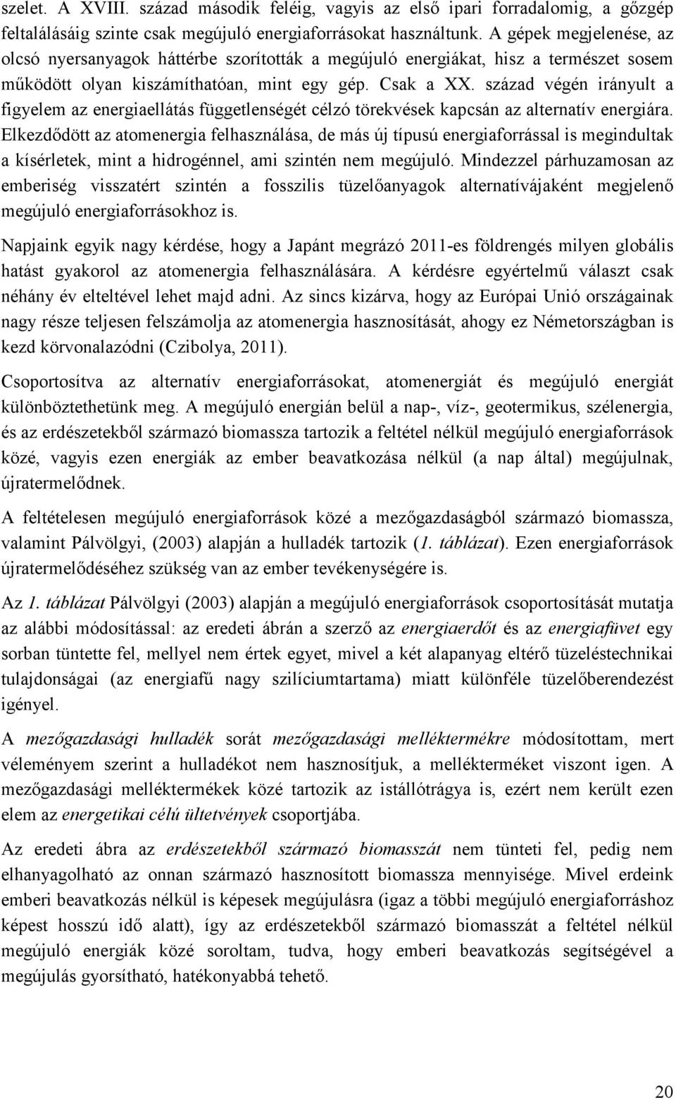 század végén irányult a figyelem az energiaellátás függetlenségét célzó törekvések kapcsán az alternatív energiára.