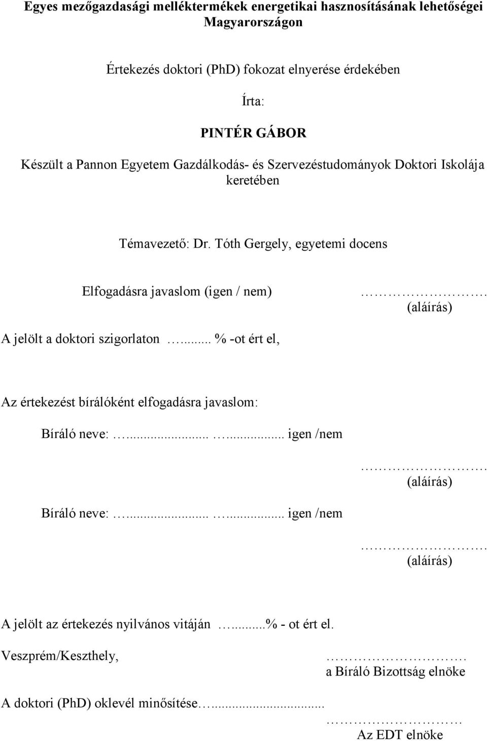 (aláírás) A jelölt a doktori szigorlaton... % -ot ért el, Az értekezést bírálóként elfogadásra javaslom: Bíráló neve:...... igen /nem. (aláírás) Bíráló neve:.