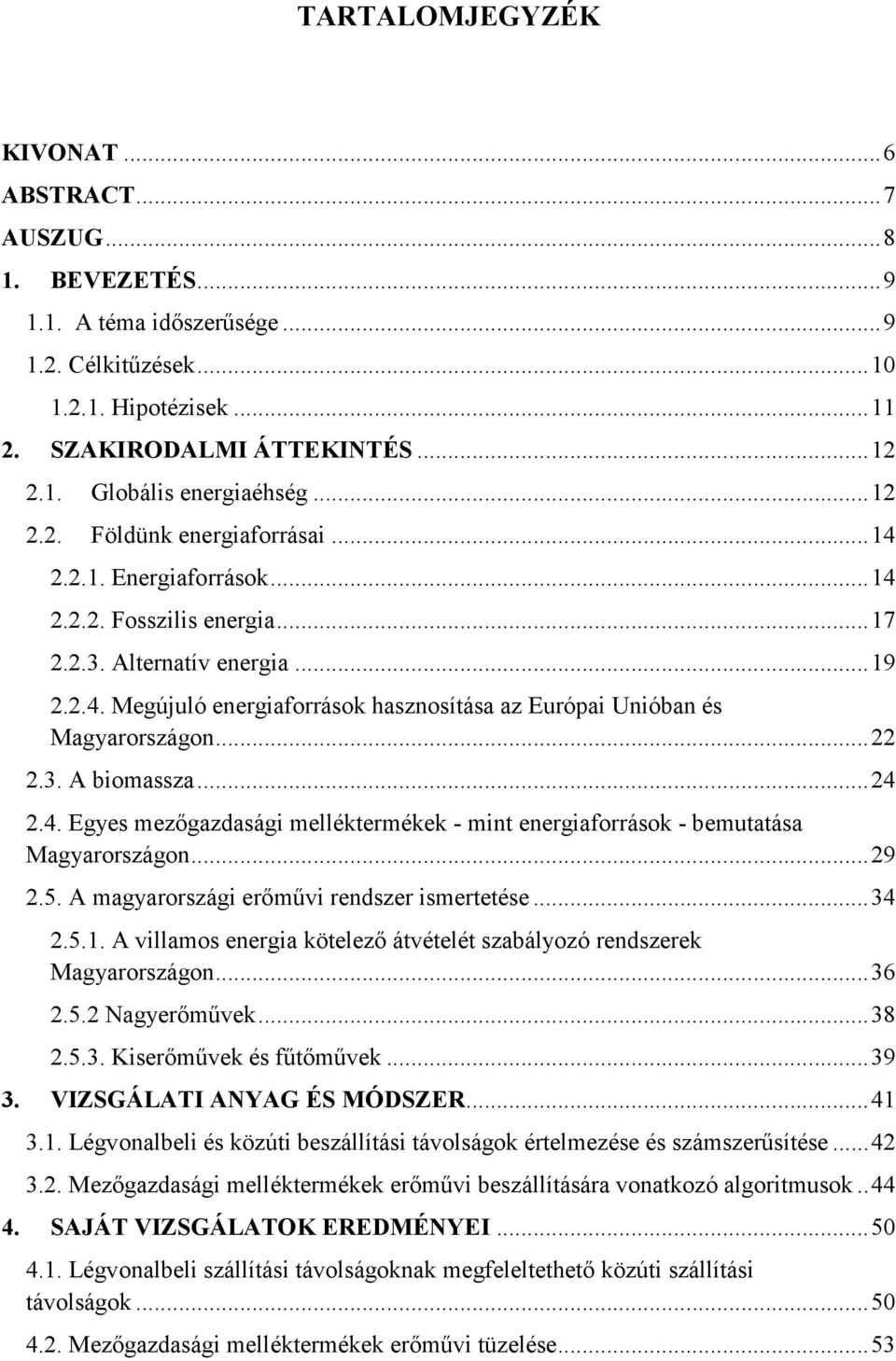 .. 22 2.3. A biomassza... 24 2.4. Egyes mezıgazdasági melléktermékek - mint energiaforrások - bemutatása Magyarországon... 29 2.5. A magyarországi erımővi rendszer ismertetése... 34 2.5.1.