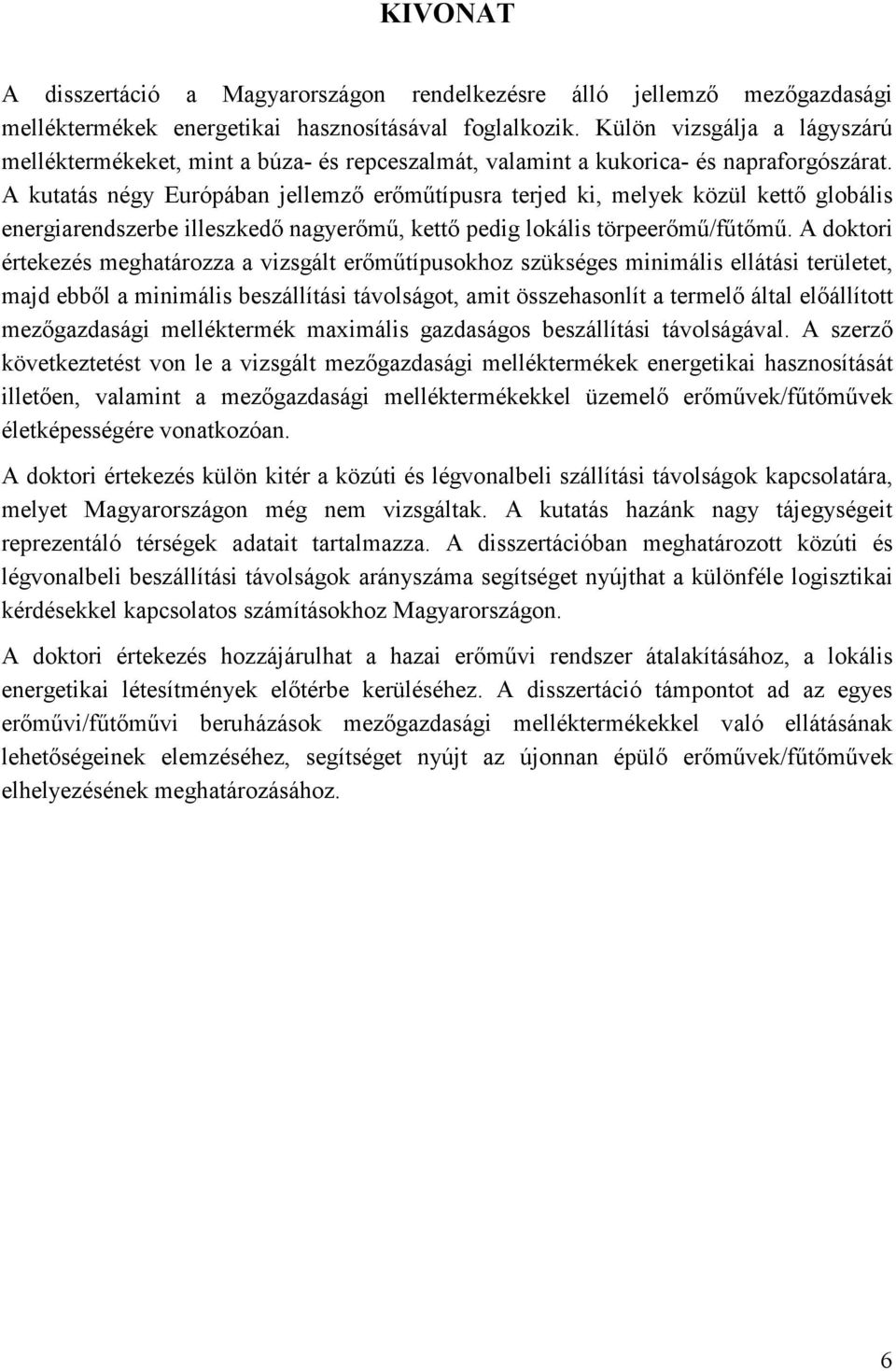 A kutatás négy Európában jellemzı erımőtípusra terjed ki, melyek közül kettı globális energiarendszerbe illeszkedı nagyerımő, kettı pedig lokális törpeerımő/főtımő.