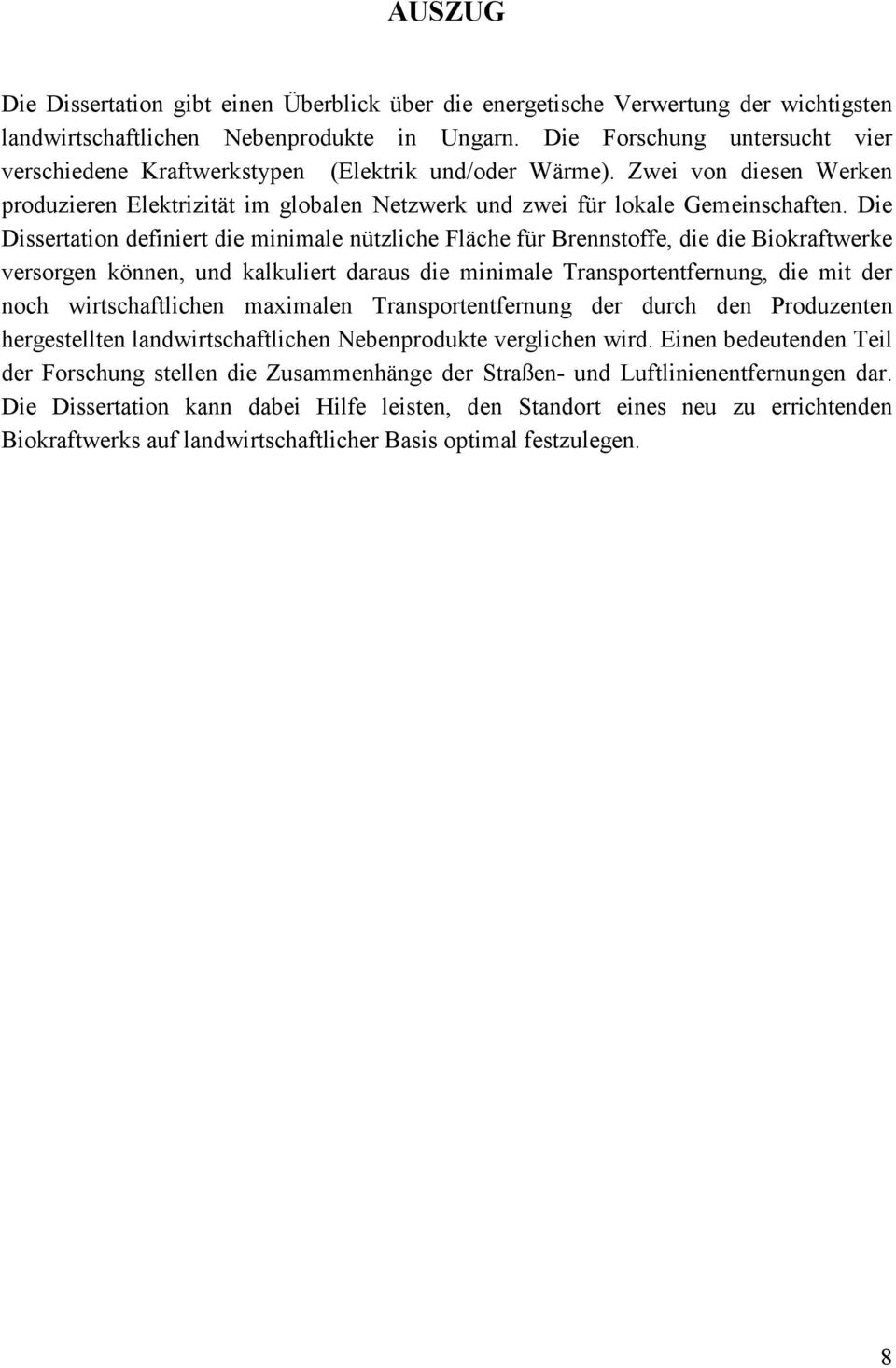 Die Dissertation definiert die minimale nützliche Fläche für Brennstoffe, die die Biokraftwerke versorgen können, und kalkuliert daraus die minimale Transportentfernung, die mit der noch