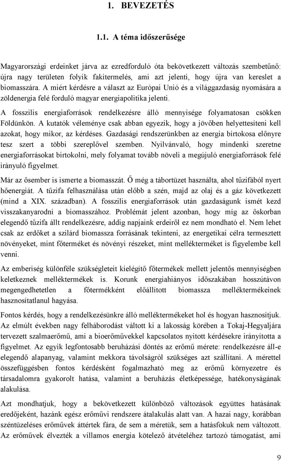 A fosszilis energiaforrások rendelkezésre álló mennyisége folyamatosan csökken Földünkön. A kutatók véleménye csak abban egyezik, hogy a jövıben helyettesíteni kell azokat, hogy mikor, az kérdéses.