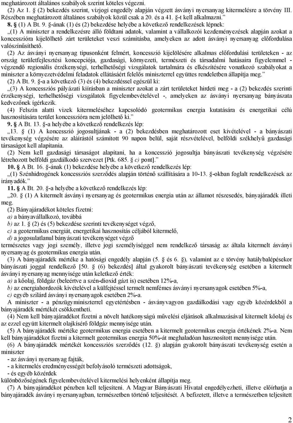 -ának (1) és (2) bekezdése helyébe a következő rendelkezések lépnek: (1) A miniszter a rendelkezésre álló földtani adatok, valamint a vállalkozói kezdeményezések alapján azokat a koncesszióra