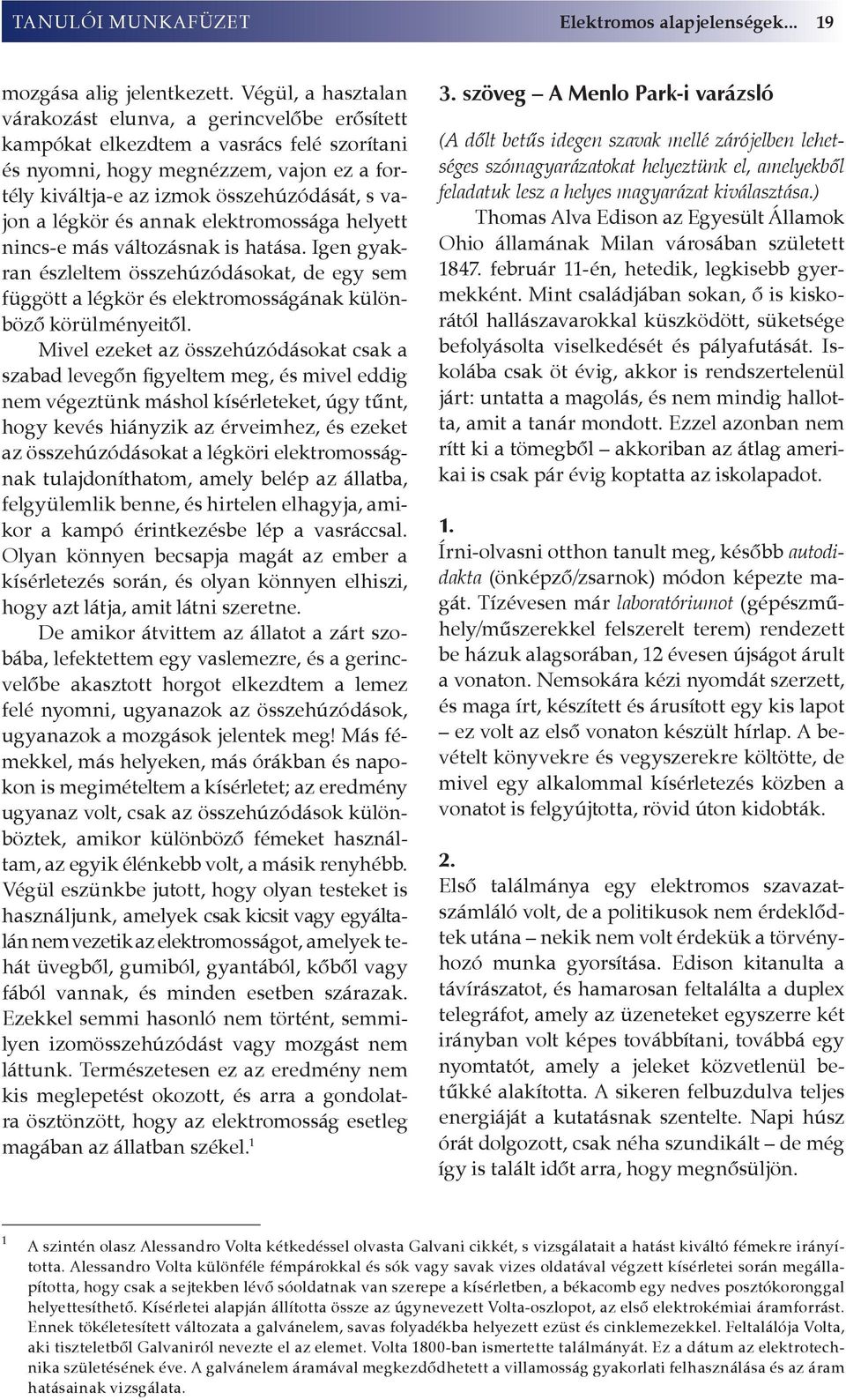 légkör és annak elektromossága helyett nincs-e más változásnak is hatása. Igen gyakran észleltem összehúzódásokat, de egy sem függött a légkör és elektromosságának különböző körülményeitől.