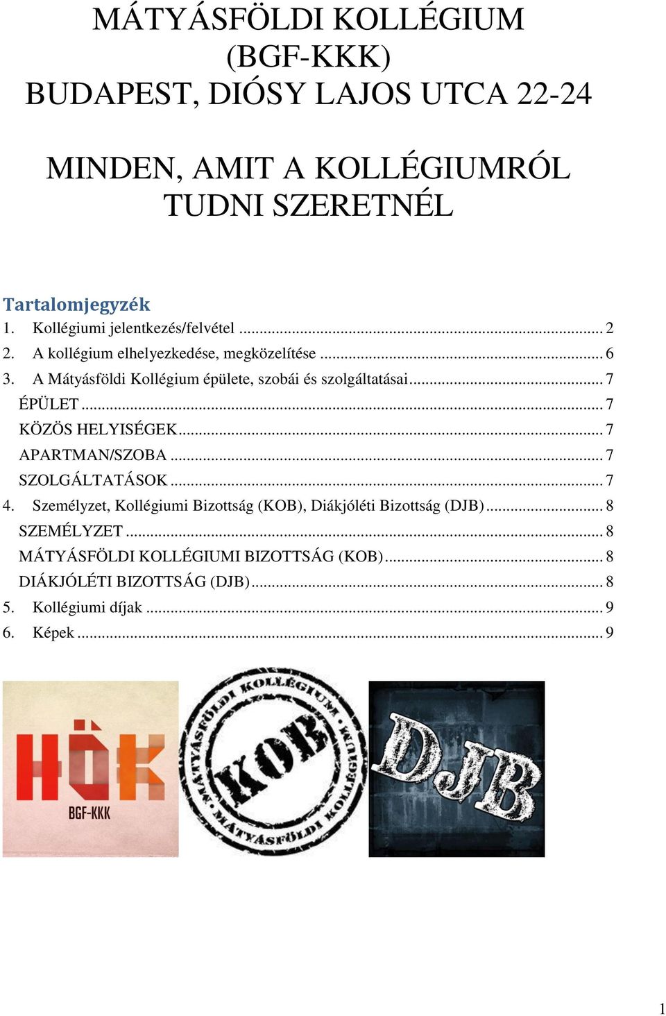 A Mátyásföldi Kollégium épülete, szobái és szolgáltatásai... 7 ÉPÜLET... 7 KÖZÖS HELYISÉGEK... 7 APARTMAN/SZOBA... 7 SZOLGÁLTATÁSOK... 7 4.