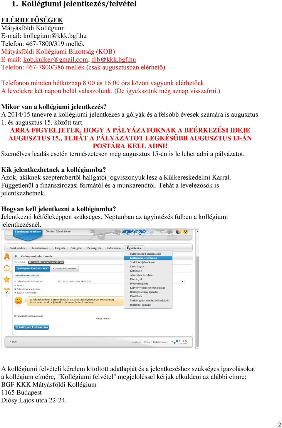 (De igyekszünk még aznap visszaírni.) Mikor van a kollégiumi jelentkezés? A 2014/15 tanévre a kollégiumi jelentkezés a gólyák és a felsőbb évesek számára is augusztus 1. és augusztus 15. között tart.