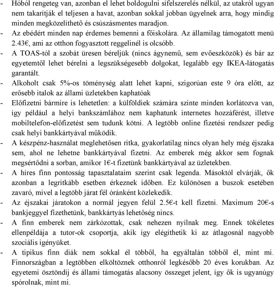 - A TOAS-tól a szobát üresen béreljük (nincs ágynemű, sem evőeszközök) és bár az egyetemtől lehet bérelni a legszükségesebb dolgokat, legalább egy IKEA-látogatás garantált.