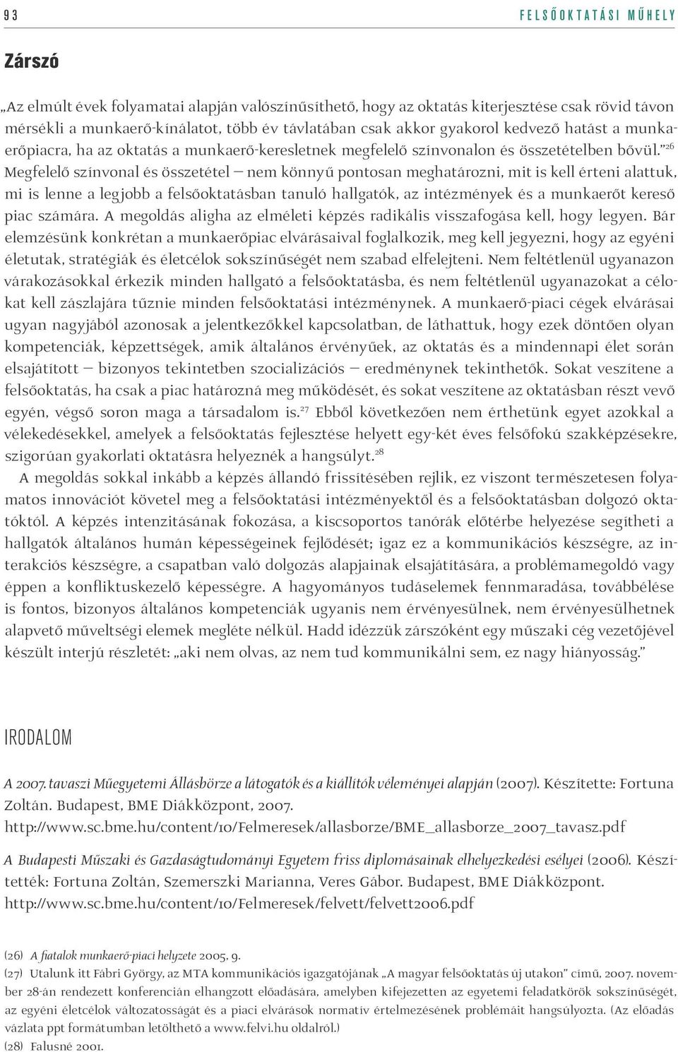 26 Megfelelő színvonal és összetétel nem könnyű pontosan meghatározni, mit is kell érteni alattuk, mi is lenne a legjobb a felsőoktatásban tanuló hallgatók, az intézmények és a munkaerőt kereső piac