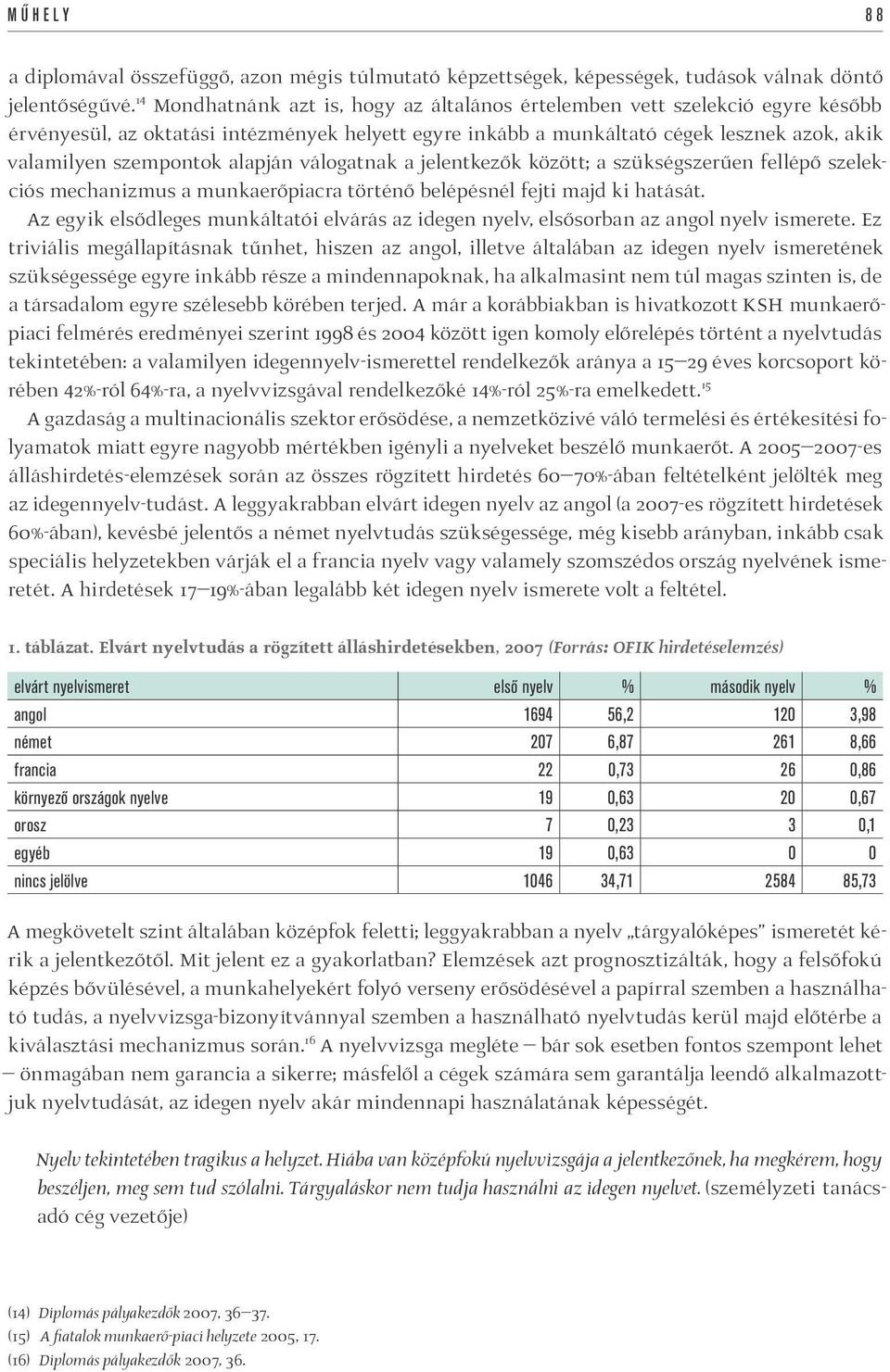 alapján válogatnak a jelentkezők között; a szükségszerűen fellépő szelekciós mechanizmus a munkaerőpiacra történő belépésnél fejti majd ki hatását.