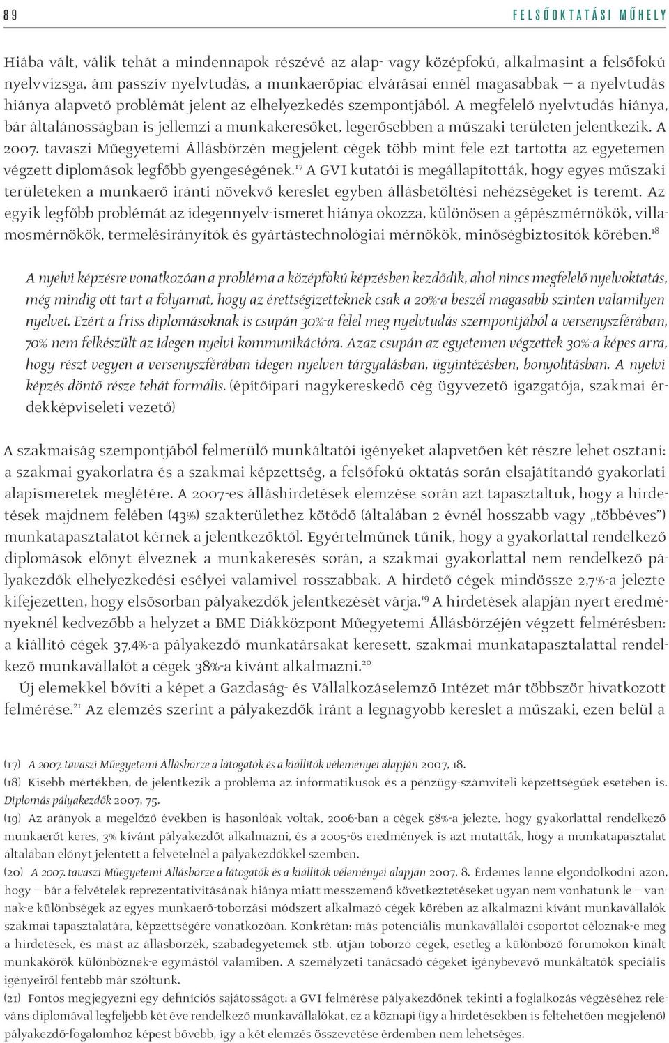 A megfelelő nyelvtudás hiánya, bár általánosságban is jellemzi a munkakeresőket, legerősebben a műszaki területen jelentkezik. A 2007.