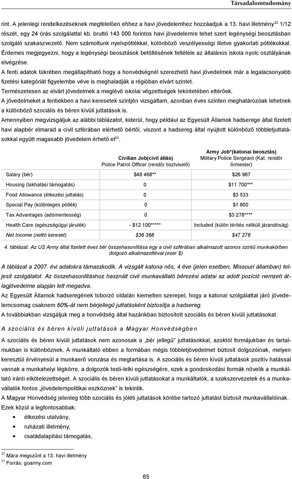 Érdemes megjegyezni, hogy a legénységi beosztások betöltésének feltétele az általános iskola nyolc osztályának elvégzése.