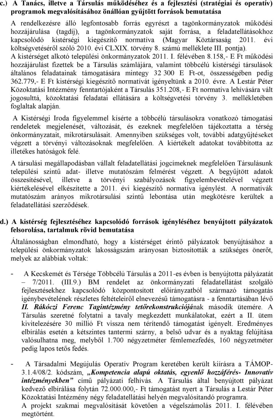 évi költségvetéséről szóló 2010. évi CLXIX. törvény 8. számú melléklete III. pontja). A kistérséget alkotó települési önkormányzatok 2011. I. félévében 8.