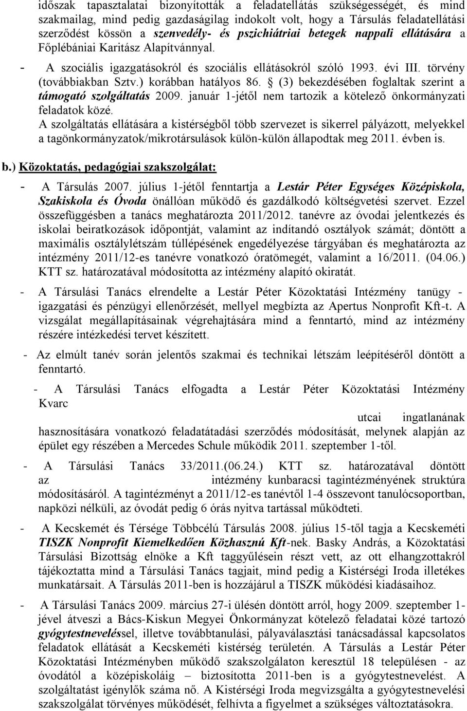 ) korábban hatályos 86. (3) bekezdésében foglaltak szerint a támogató szolgáltatás 2009. január 1-jétől nem tartozik a kötelező önkormányzati feladatok közé.