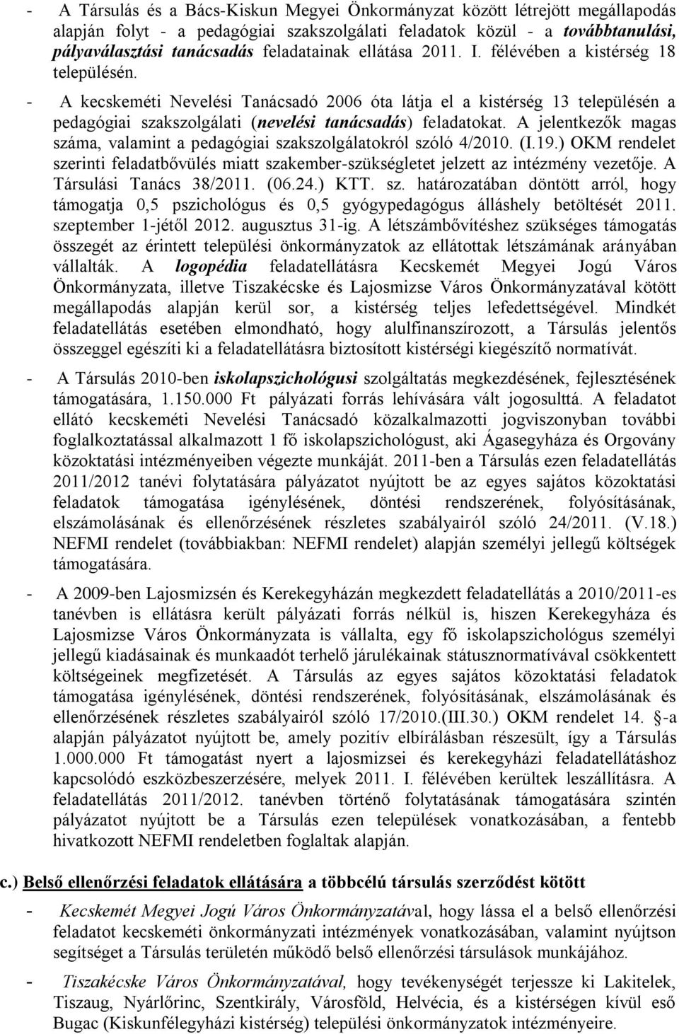 A jelentkezők magas száma, valamint a pedagógiai szakszolgálatokról szóló 4/2010. (I.19.) OKM rendelet szerinti feladatbővülés miatt szakember-szükségletet jelzett az intézmény vezetője.