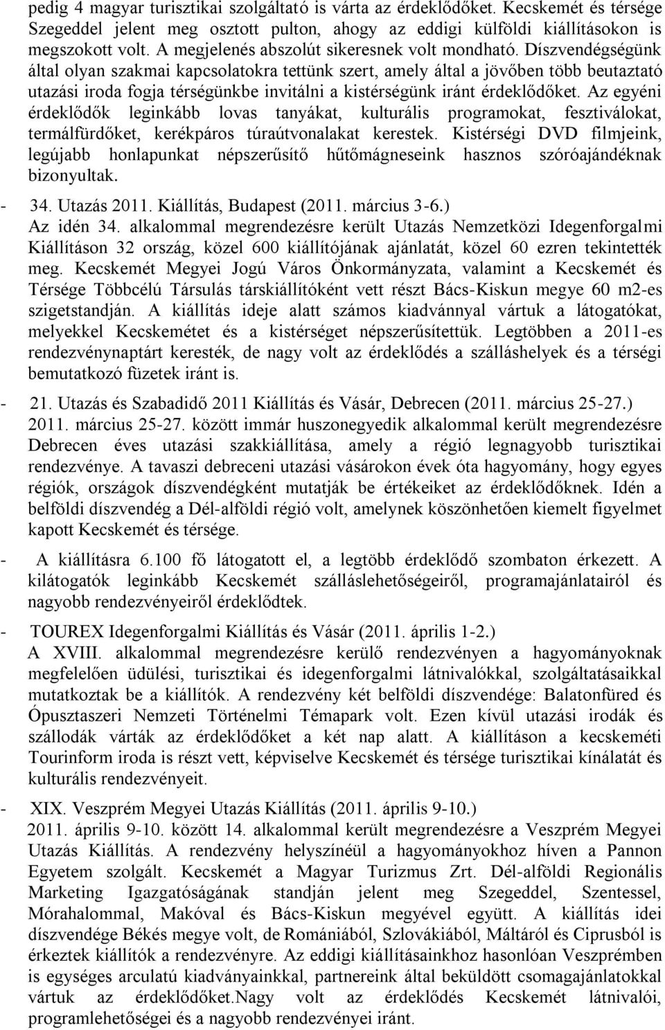 Díszvendégségünk által olyan szakmai kapcsolatokra tettünk szert, amely által a jövőben több beutaztató utazási iroda fogja térségünkbe invitálni a kistérségünk iránt érdeklődőket.